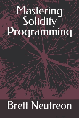 Mastering Solidity Programming - Neutreon, Brett