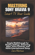 Mastering Sony Bravia 9 Smart TV User Guide: Simple Walkthrough for Display Settings, Streaming Apps, Voice Controls, and Home Entertainment Setup