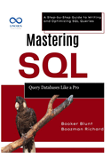 Mastering SQL: Query Databases Like a Pro: A Step-by-Step Guide to Writing and Optimizing SQL Queries