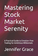 Mastering Stock Market Serenity: A Practical Guide to Emotion-Free Trading for Ambitious Millennials