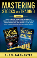 Mastering Stocks and Trading: Unlocking the Secrets of the Market: A Comprehensive Series for Beginners to Level Up their Investing and Trading Skills, With Expert Insights on Psychology and Strategy: Unlocking the Secrets of the Market