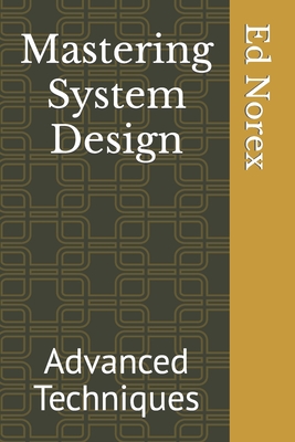 Mastering System Design: Advanced Techniques - Norex, Ed