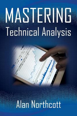 Mastering Technical Analysis: Strategies and Tactics for Trading the Financial Markets - Northcott, Alan
