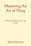 Mastering the Art of Filing: A Step-by-Step Income Tax Guide