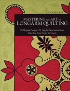 Mastering the Art of Longarm Quilting: 40 Original Designs - Step-By-Step Instructions - Takes You from Novice to Expert