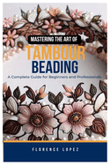 Mastering the Art of Tambour Beading: A Complete Guide for Beginners and Professionals