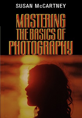 Mastering the Basics of Photography Mastering the Basics of Photography Mastering the Basics of Photography - McCartney, Susan