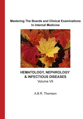 Mastering The Boards and Clinical Examinations In Internal Medicine - Hematology, Nephrology, Infectious Diseases: Volume VII - Thomson, A B R, Dr.