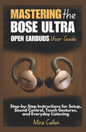 Mastering the Bose Ultra Open Earbuds User Guide: Step-by-Step Instructions for Setup, Sound Control, Touch Gestures, and Everyday Listening