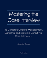 Mastering the Case Interview: The Complete Guide to Management, Marketing, and Strategic Consulting Case Interviews - Chernev, Alexander