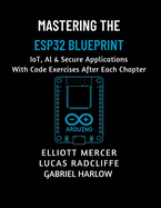Mastering the ESP32 Blueprint: IoT, AI & Secure Applications