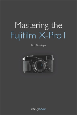 Mastering the Fujifilm X-Pro 1 - Pfirstinger, Rico