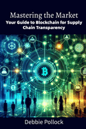 Mastering the Market: Your Guide to Blockchain for Supply Chain Transparency