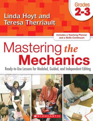 Mastering the Mechanics: Grades 2-3: Ready-To-Use Lessons for Modeled, Guided and Independent Editing - Hoyt, Linda, and Therriault, Teresa