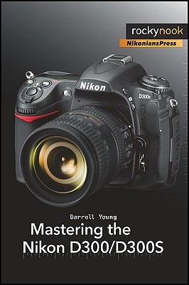 Mastering the Nikon D300/D300S - Young, Darrell