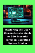 Mastering the OS: A Comprehensive Guide to 200 Essential Terms in Operating System Studies