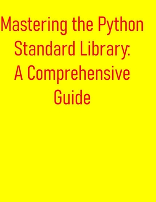 Mastering the Python Standard Library: A Comprehensive Guide: Unlock the Power of the Standard Library: A Deep Dive into Essential Modules - Publishing, Pythquill