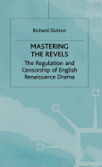 Mastering the Revels: The Regulation and Censorship of English Renaissance Drama