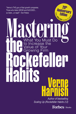 Mastering the Rockefeller Habits 20th Edition: What You Must Do to Increase the Value of Your Growing Firm - Harnish, Verne