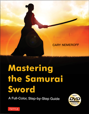 Mastering the Samurai Sword: A Full-Color, Step-By-Step Guide [Dvd Included] - Nemeroff, Cary