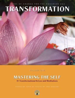 Mastering the Self: Seeds of Change for the Aquarian Age: 91 Transformational Kriyas and Meditations - Yogi Bhajan, PhD