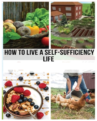 Mastering the Self-Sufficient Life: A Comprehensive Guide - Barber, Timothy