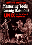 Mastering Tools, Taming Daemons: Unix for the Wizard Apprentice - Brock, Dean, and Manning Publications