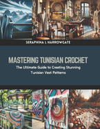 Mastering Tunisian Crochet: The Ultimate Guide to Creating Stunning Tunisian Vest Patterns