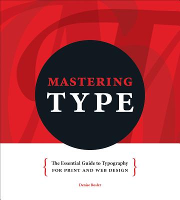 Mastering Type: The Essential Guide to Typography for Print and Web Design - Bosler, Denise