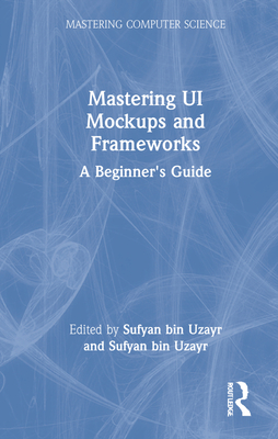 Mastering Ui Mockups and Frameworks: A Beginner's Guide - Bin Uzayr, Sufyan (Editor)