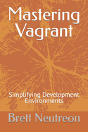 Mastering Vagrant: Simplifying Development Environments