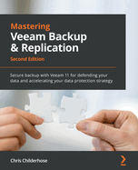 Mastering Veeam Backup & Replication: Secure backup with Veeam 11 for defending your data and accelerating your data protection strategy, 2nd Edition