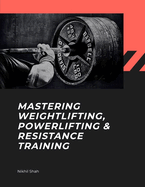 Mastering Weightlifting, Powerlifting, and Resistance Training