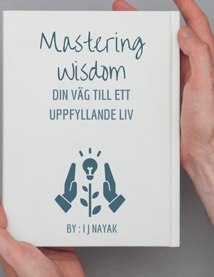 Mastering Wisdom: Din v?g till ett uppfyllande liv - Nayak, I J