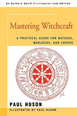 Mastering Witchcraft: A Practical Guide for Witches, Warlocks, and Covens - Huson, Paul A