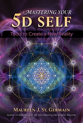 Mastering Your 5d Self: Tools to Create a New Reality - St Germain, Maureen J