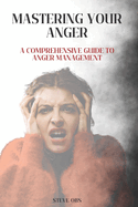 Mastering Your Anger: A Comprehensive Guide to Anger Management