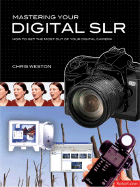 Mastering Your Digital SLR: How to Get the Most Out of Your Digital Camera