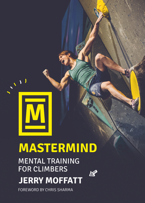 Mastermind: Mental training for climbers - Moffatt, Jerry, and Sharma, Chris (Foreword by)