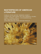 Masterpieces of American Literature: Franklin, Irving, Bryant, Webster, Everett, Longfellow, Hawthorne, Whittier, Emerson, Holmes, Lowell, Thoreau, O'Reilly; With Biographical Sketches and Portraits (Classic Reprint)