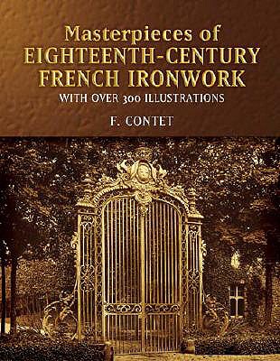 Masterpieces of Eighteenth-Century French Ironwork: With Over 300 Illustrations - Contet, F (Editor)