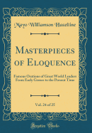 Masterpieces of Eloquence, Vol. 24 of 25: Famous Orations of Great World Leaders from Early Greece to the Present Time (Classic Reprint)