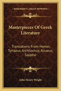 Masterpieces Of Greek Literature: Translations From Homer, Tyrtaeus, Archilochus, Alcaeus, Sappho: Anacreon, And Others (1902)