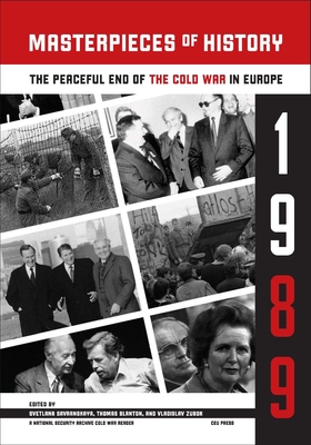 Masterpieces of History: The Peaceful End of the Cold War in Europe, 1989 - Savranskaya, Svetlana (Editor), and Blanton, Thomas S (Editor), and Zubok, Vladislav, Professor (Editor)