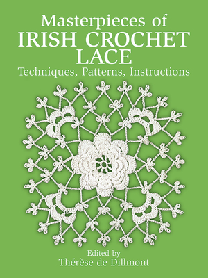 Masterpieces of Irish Crochet Lace: Techniques, Patterns and Instructions - Dillmont, Thrse de (Editor)