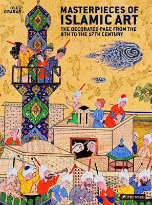 Masterpieces of Islamic Art: The Decorated Page from the 8th to the 17th Century - Grabar, Oleg