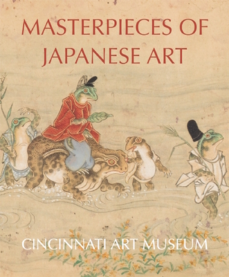 Masterpieces of Japanese Art: Cincinnati Art Museum - Sung, Hou-Mei, and Aizawa, Masahiko (Contributions by), and Nakamachi, Keiko (Contributions by)