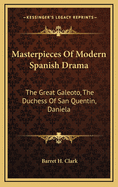 Masterpieces Of Modern Spanish Drama: The Great Galeoto, The Duchess Of San Quentin, Daniela