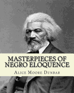 Masterpieces of Negro Eloquence;the Best Speeches Delivered by the Negro from the Days of Slavery to the Present Time (1914). by: Alice Moore Dunbar: 51 Speeches by Prominent African-American Leaders Include Booker T. Washington's "Atlanta Compromise" Ad