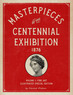 Masterpieces of the Centennial Exhibition 1876 Volume 1: Fine Art Illustrated Special Edition